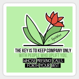 Inspirational Quotes - The Key is to keep company only with people who uplift you Magnet